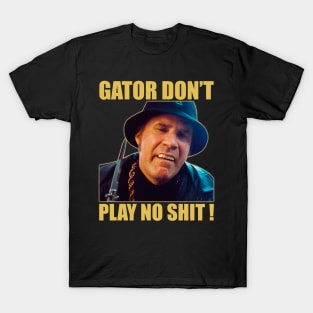 Gator Don’t Play No Shit! T-Shirt